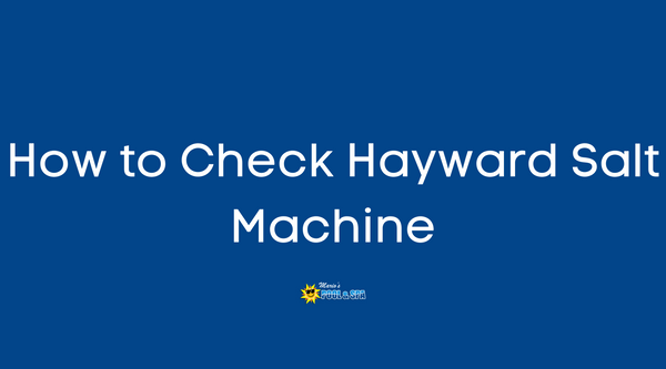 How to Check Hayward Salt Machine