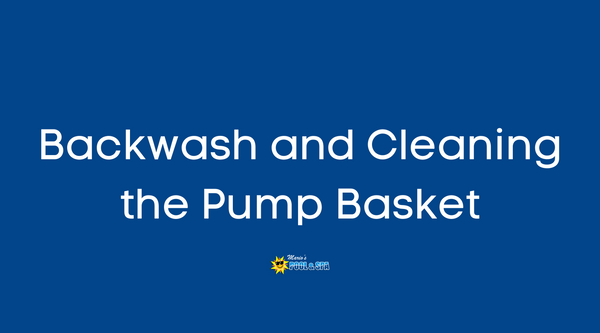Backwash and Cleaning the Pump Basket